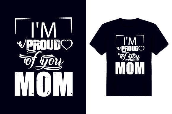 I Am Proud of You Mother T-Shirt Graphics
